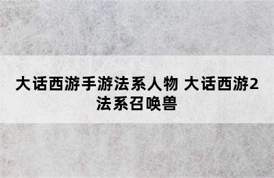 大话西游手游法系人物 大话西游2法系召唤兽